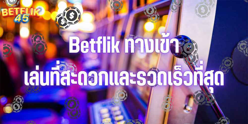 Betflik ทางเข้าเล่นที่สะดวกและรวดเร็วที่สุด